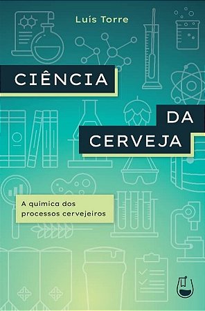 Ciencia da Cerveja: a Quimica dos Processos Cervejeiros