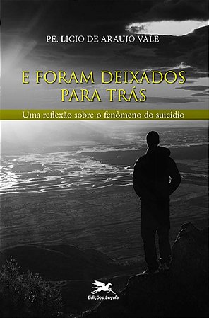 E Foram Deixados para Tras - Uma Reflexao sobre o Fenomeno do Suicidio