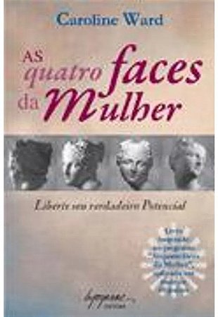 Quatro Faces da Mulher, as - Liberte Seu Verdadeiro Potencial