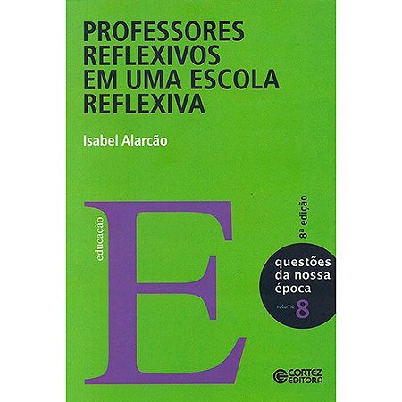 Professores Reflexivos em Uma Escola Reflexiva - Col. Questoes da Nossa Epo