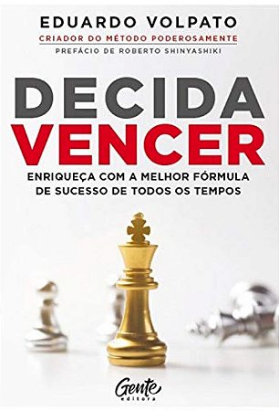 Decida Vencer: Enriqueca com a Melhor Formula de Sucesso de Todos os Tempos