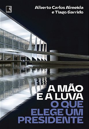 Mao e a Luva, A: o Que Elege Um Presidente