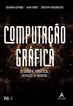Computacao Grafica - Teoria e Pratica: Geracao de Imagens Vol. 1