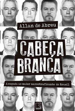 Cabeca Branca: a Cacada ao Maior Narcotraficante do Brasil