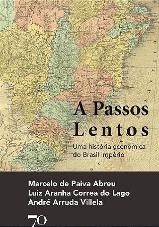 Passos Lentos, A: Uma Historia Economica do Brasil Imperio