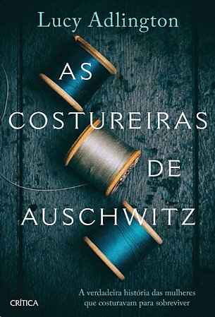 Costureiras de Auschwitz, As: a Verdadeira Historia das Mulheres Que Costur