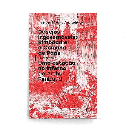 Desejos Ingovernaveis: Rimbaud e a Comuna de Paris + Uma Estacao no Inferno