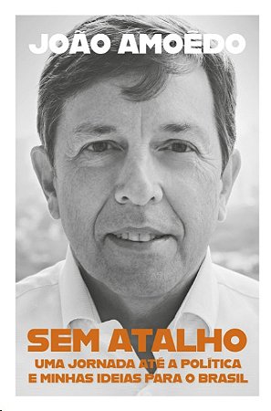 Sem Atalho: Uma Jornada Ate a Politica e Minhas Ideias para o Brasil