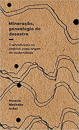 Mineracao, Genealogia do Desastre: o Extrativismo na America Como Origem da
