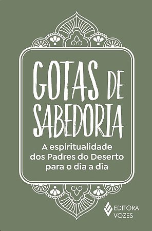 Gotas de Sabedoria: a Espiritualidade dos Padres do Deserto para o Dia a di
