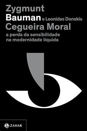 Cegueira Moral: a Perda da Sensibilidade na Modernidade Liquida (nova Edica