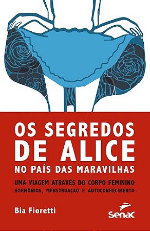 Segredos de Alice: no Pais das Maravilhas Uma Viagem Atraves do Corpo Femin