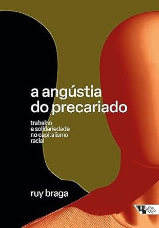 Angústia do Precariado, A:  Trabalho e Solidariedade no Capitalismo Racial