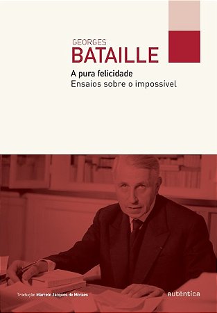 Pura Felicidade, A: Ensaios sobre o Impossivel