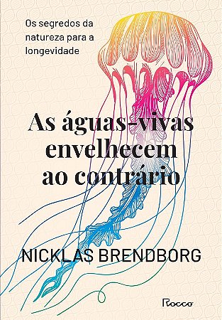 As Aguas-vivas Envelhecem ao Contrario:os Segredos da Natureza para a Longe
