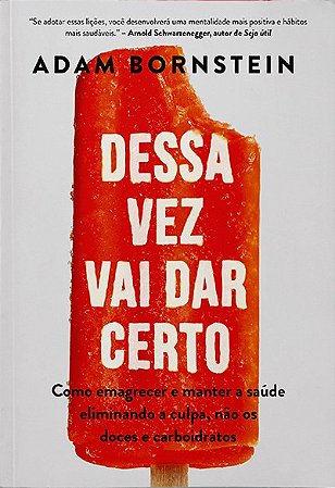 Dessa Vez Vai Dar Certo: Como Emagrecer e Manter a Saude Eliminando a Culpa