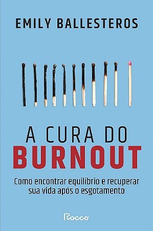 Cura do Burnout, A: Como Encontrar Equilibrio e Recuperar Sua Vida Apos O