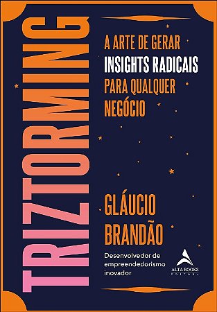 Triztorming: a Arte de Gerar Insights Radicais para Qualquer Negocio