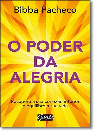 Poder da Alegria, o - Recupere a Sua Conexao Interior e Equilibre a Sua Vid