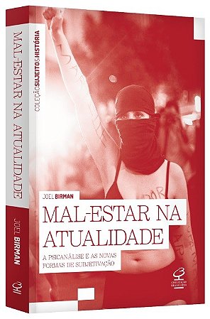 Mal-estar na Atualidada: a Psicanalise e as Novas Formas de Subjetivacao