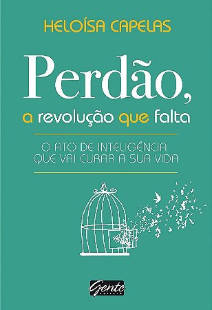 Perdao, a Revolucao Que Falta - o Ato de Inteligencia Que Vai Curar a Sua V
