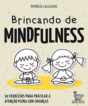 Brincando de Mindfulness - 50 Exercicios para Praticar a Atencao Plena com