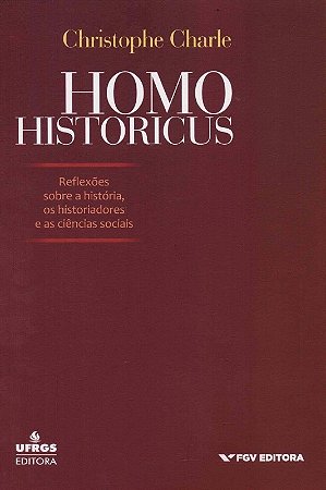 Homo Historicus - Reflexoes sobre a Historia, os Historiadores e as Ciencia