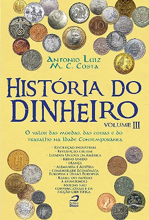 Historia do Dinheiro, Volume Iii: o Valor das Moedas, das Coisas e do trab
