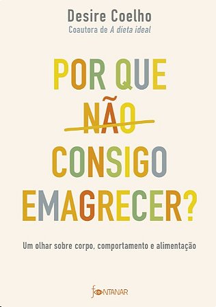 Por Que Nao Consigo Emagrecer : Um Olhar sobre Corpo, Comportamento e Alime