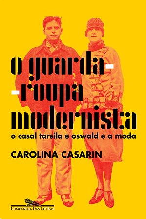 Guarda-roupa Modernista, O: o Casal Tarsila e Oswald e a Moda