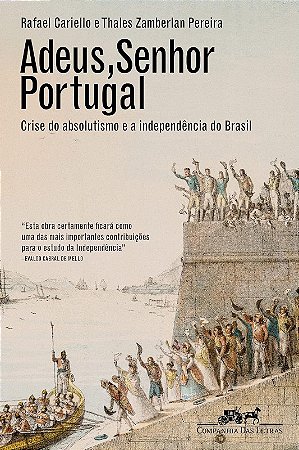 Adeus, Senhor Portugal: Crise do Absolutismo e a Independencia do Brasil