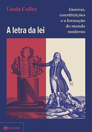 Letra da Lei, A: Guerras, Constituicoes e a Formacao do Mundo Moderno