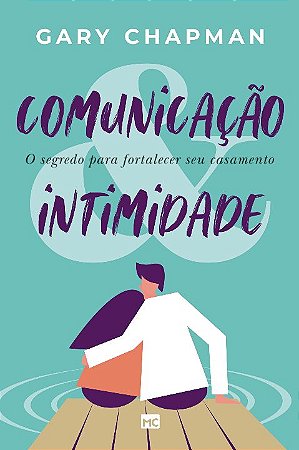 Comunicacao & Intimidade: o Segredo para Fortalecer Seu Casamento