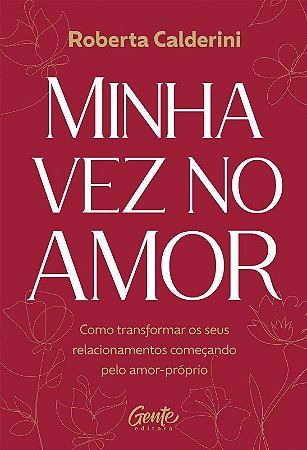 Minha Vez no Amor: Como Transformar os Seus Relacionamentos Comecando Pelo