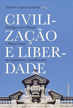 Civilizacao e Liberdade: Dialogos entre Franca e Minas Gerais na Arquitetur