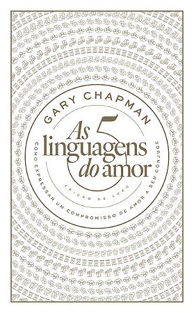 5 Linguagens do Amor, As: Como Expressar Um Compromisso de Amor a Seu Conju