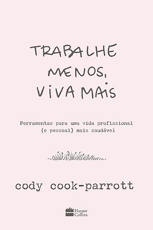 Trabalhe Menos, Viva Mais: Ferramentas para Uma Vida Profissional (e Pessoa