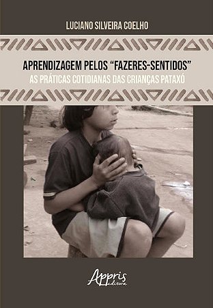 Aprendizagem Pelos Fazeres-sentidos - as Praticas Cotidianas das Criancas