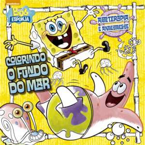 Bob Esponja Colorindo o Fundo do Mar - Livro de Colorir Antiestresse - Col.