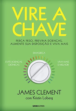 Vire a Chave: Perca Peso, Previna Doencas, Aumente Sua Disposicao e Viva ma