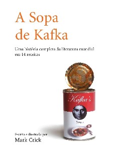Sopa de Kafka, a - Uma Historia Completa da Literatura Mundial em 14 Receit