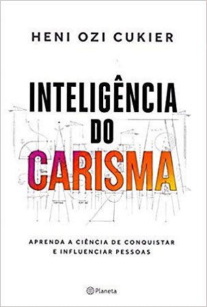 Inteligencia do Carisma: Aprenda a Ciencia de Conquistar e Influenciar Pess