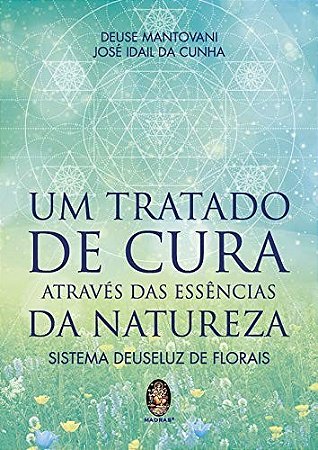 Tratado de Cura Atraves das Esse da Natureza Sistema Deuseluz de Florais,um