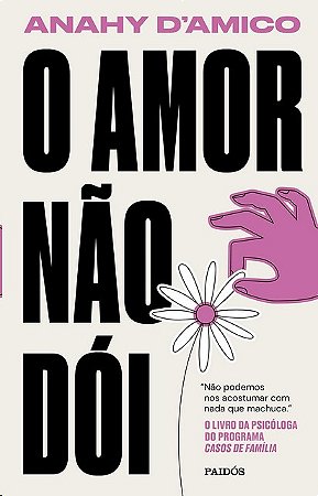 Amor Nao Doi, O: Nao Podemos Nos Acostumar com Nada Que Machuca