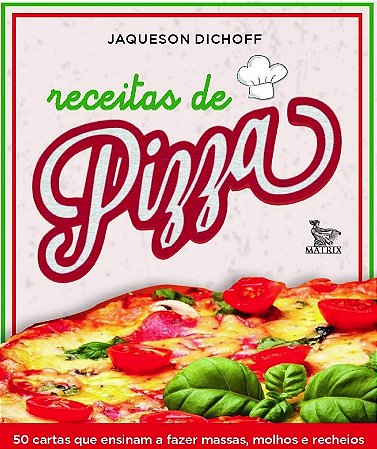 Receitas de Pizza: 50 Cartas Que Ensinam a Fazer Massas, Molhos e Recheios