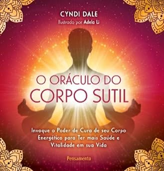 Oraculo do Corpo Sutil,o - Invoque o Poder de Cura de Seu Corpo Energetico
