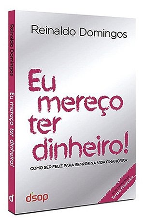 Eu Mereco Ter Dinheiro: Como Ser Feliz para Sempre na Vida Financeira