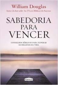 Sabedoria para Vencer - Conselhos Biblicos para Superar os Desafios da Vida