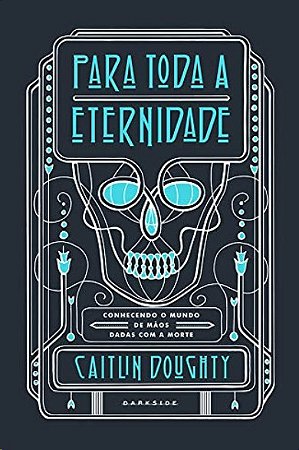 Para Toda a Eternidade: Conhecendo o Mundo de Maos Dadas com a Morte
