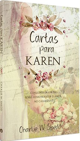 Cartas para Karen: Conselhos de Um Pai sobre Como Manter o Amor no Casament